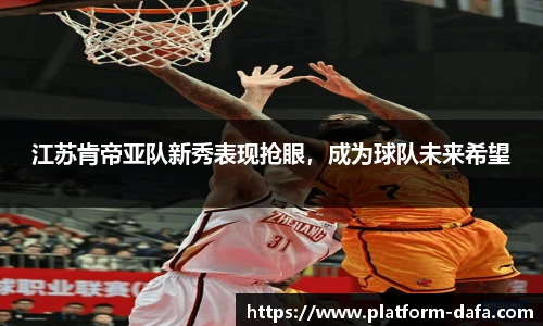 江苏肯帝亚队新秀表现抢眼，成为球队未来希望