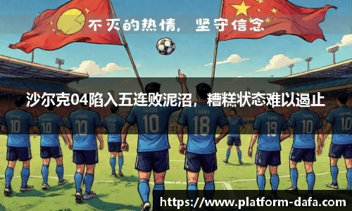 沙尔克04陷入五连败泥沼，糟糕状态难以遏止