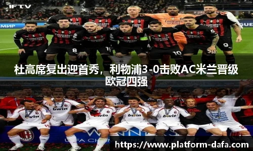 杜高席复出迎首秀，利物浦3-0击败AC米兰晋级欧冠四强