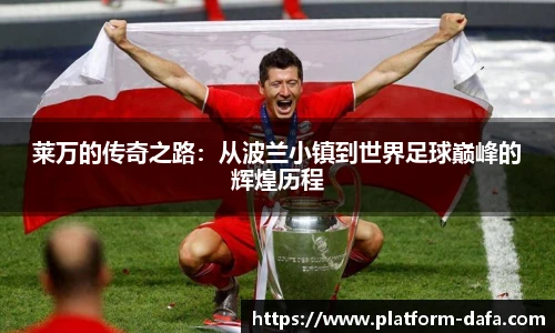 莱万的传奇之路：从波兰小镇到世界足球巅峰的辉煌历程