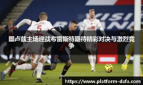 图卢兹主场迎战布雷斯特期待精彩对决与激烈竞争